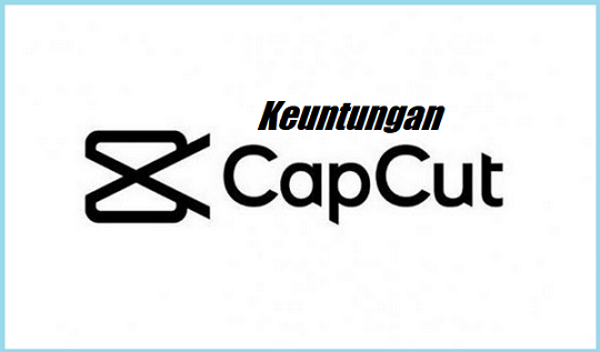 Keuntungan Menggunakan CapCut Mod Apk Pro