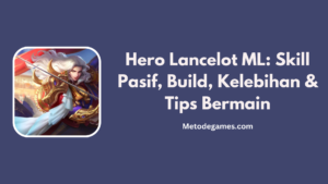 Hero Lancelot ML: Skill Pasif, Build, Kelebihan & Tips Bermain