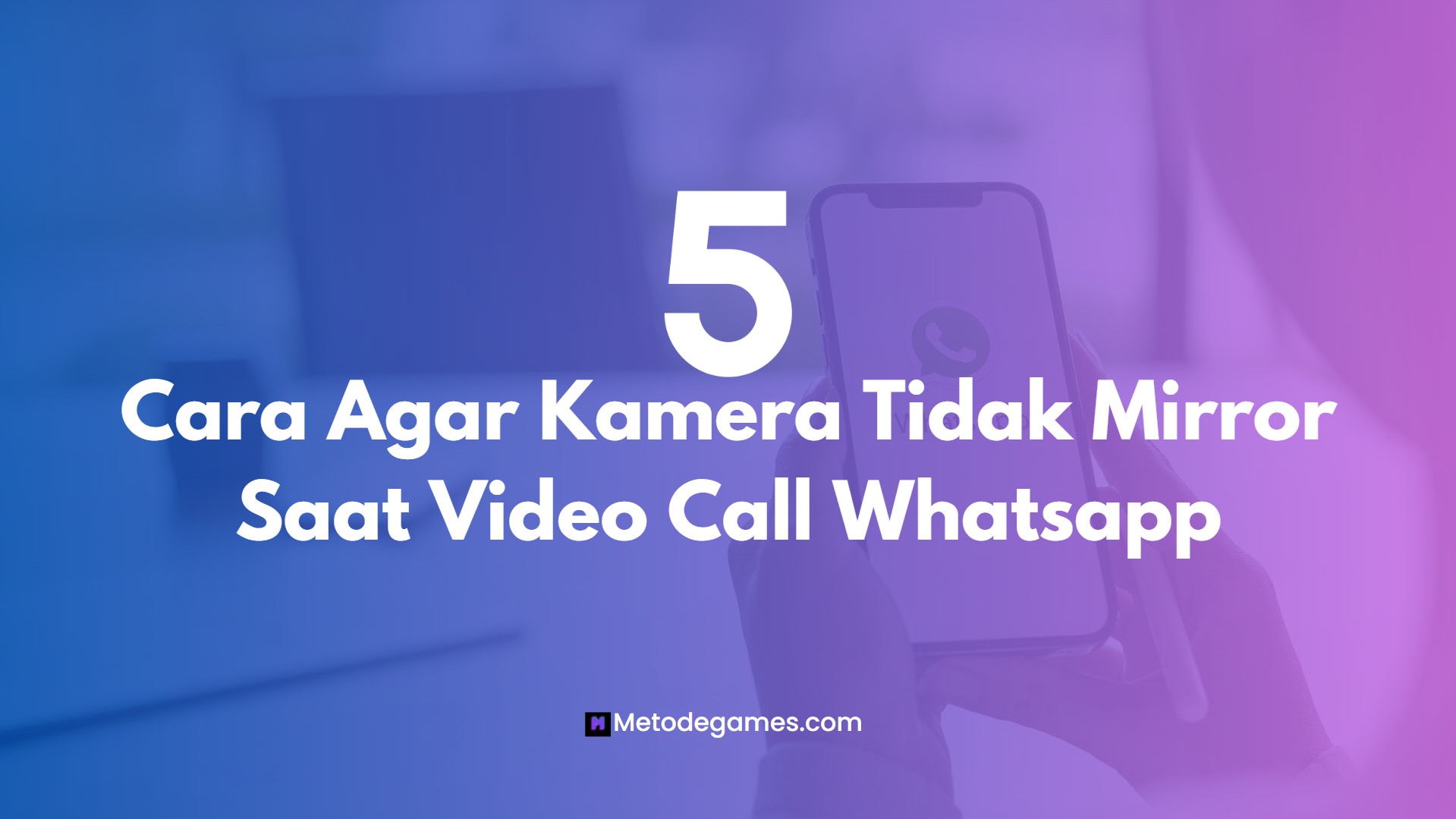 5 Cara Agar Kamera Tidak Mirror Saat Video Call Whatsapp