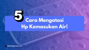 5 Cara Mengatasi Hp Kemasukan Air Dengan Tepat!